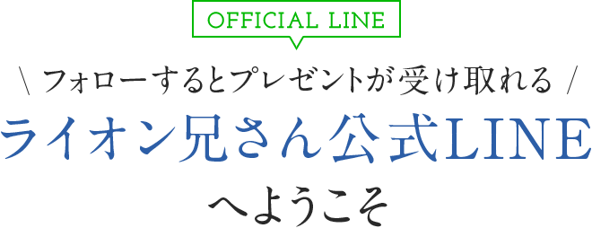 フォローするとプレゼントが受け取れる!ライオン兄さん公式LINEへようこそ